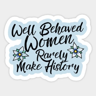 Well behaved women rarely make history Sticker